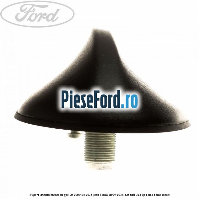 Suport antena, model cu GPS 06/2009-04/2015 Ford S-Max 2007-2014 1.6 TDCi 115 cp T1WA, T1WB diesel