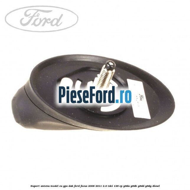 Suport antena, model cu GPS DAB Ford Focus 2008-2011 2.0 TDCi 136 cp G6DA, G6DB, G6DD, G6DG diesel