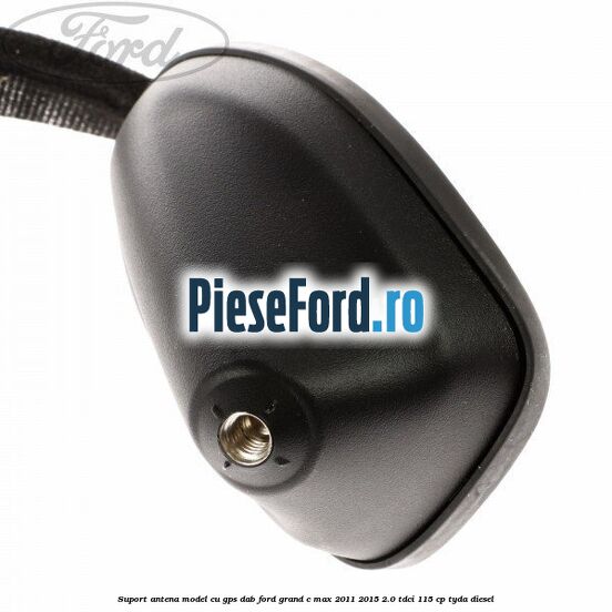 Suport antena, model cu GPS DAB Ford Grand C-Max 2011-2015 2.0 TDCi 115 cp Suport antena, model cu GPS DAB Ford Grand C-Max 2011-2015 2.0 TDCi 115 cp TYDA diesel