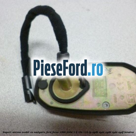 Suport antena model cu navigatie Ford Focus 1998-2004 1.8 16V 115 cp EYDB, EYDC, EYDD, EYDE, EYDF benzina