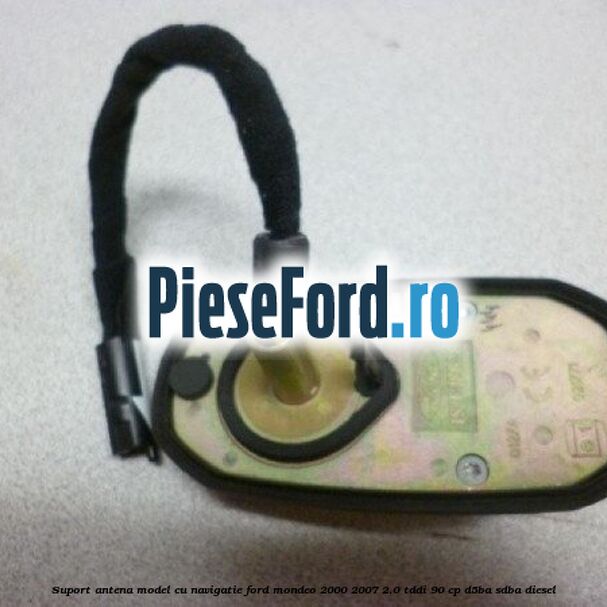 Suport antena model cu navigatie Ford Mondeo 2000-2007 2.0 TDDI 90 cp D5BA, SDBA diesel