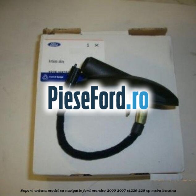 Suport antena model cu navigatie Ford Mondeo 2000-2007 ST220 226 cp MEBA benzina