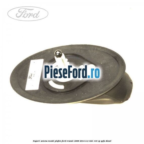 Suport antena model plafon Ford Transit 2006-2014 2.2 TDCi 110 cp QVFA diesel