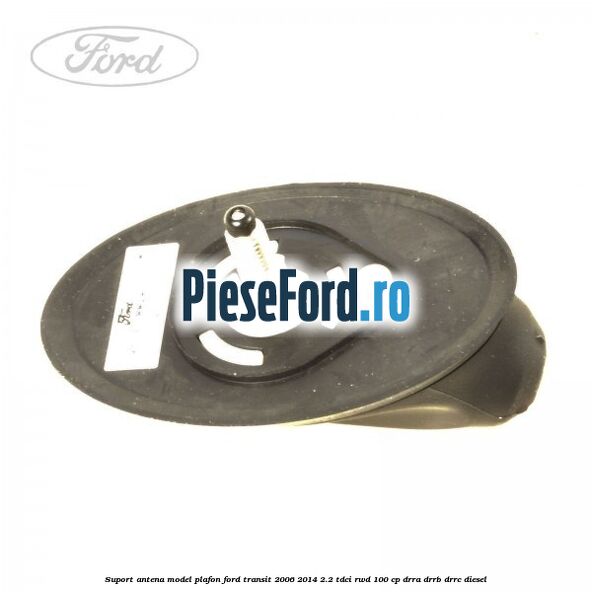 Suport antena model plafon Ford Transit 2006-2014 2.2 TDCi RWD 100 cp DRRA, DRRB, DRRC diesel
