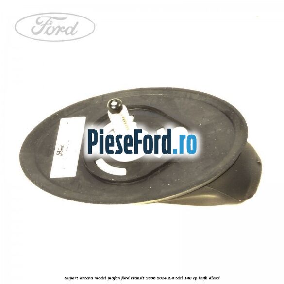 Suport antena model plafon Ford Transit 2006-2014 2.4 TDCi 140 cp H9FB diesel