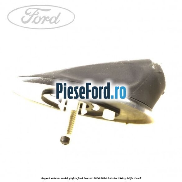 Suport antena model plafon Ford Transit 2006-2014 2.4 TDCi 140 cp H9FB diesel