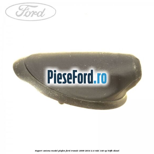 Suport antena model plafon Ford Transit 2006-2014 2.4 TDCi 140 cp H9FB diesel