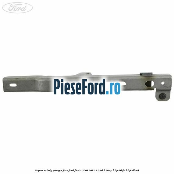 Suport arbaig pasager fata Ford Fiesta 2008-2012 1.6 TDCi 90 cp HHJC, HHJD, HHJE diesel