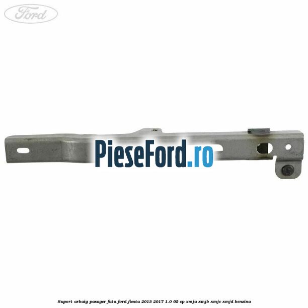 Suport arbaig pasager fata Ford Fiesta 2013-2017 1.0 65 cp XMJA, XMJB, XMJC, XMJD benzina