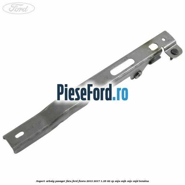 Suport arbaig pasager fata Ford Fiesta 2013-2017 1.25 82 cp SNJA, SNJB, SNJC, SNJD benzina