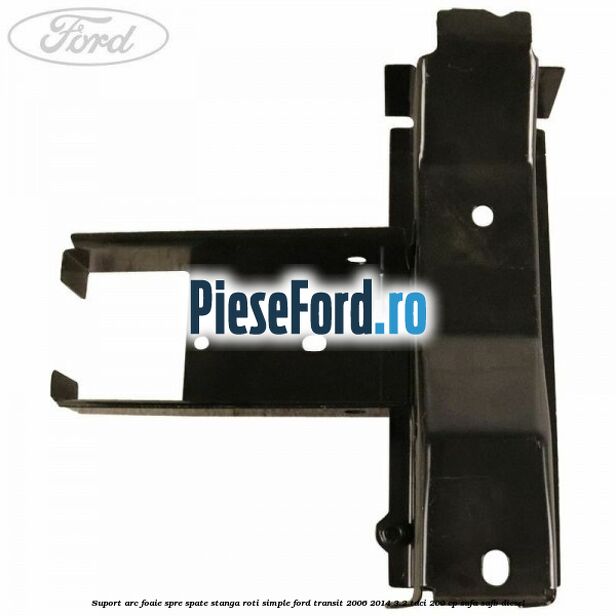Suport arc foaie spre spate stanga roti simple Ford Transit 2006-2014 3.2 TDCi 200 cp SAFA, SAFB diesel