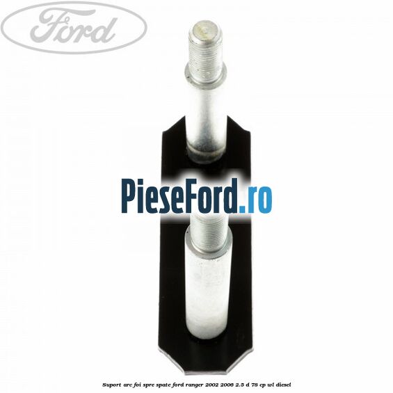 Suport arc foi spre spate Ford Ranger 2002-2006 2.5 D 78 cp Suport arc foi spre spate Ford Ranger 2002-2006 2.5 D 78 cp WL diesel