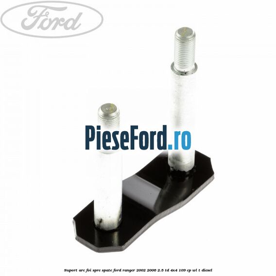 Suport arc foi spre spate Ford Ranger 2002-2006 2.5 TD 4x4 109 cp WL-T diesel