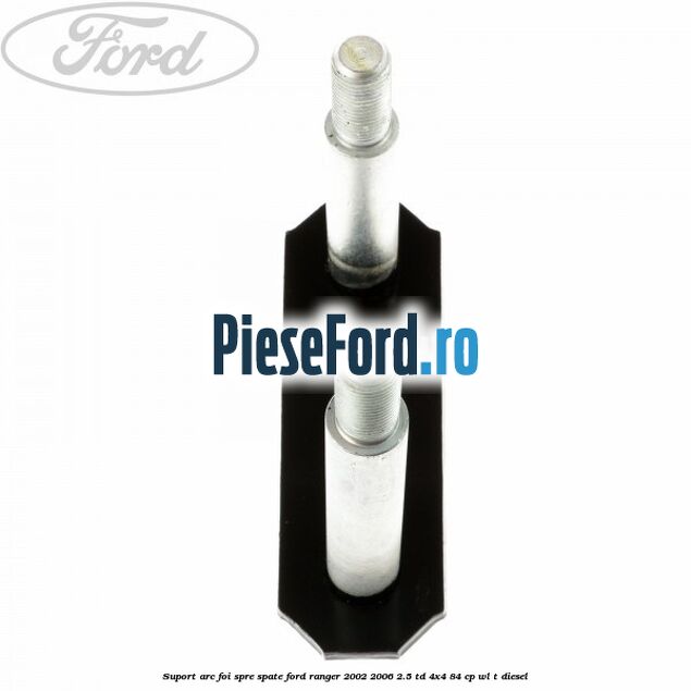 Suport arc foi spre spate Ford Ranger 2002-2006 2.5 TD 4x4 84 cp Suport arc foi spre spate Ford Ranger 2002-2006 2.5 TD 4x4 84 cp WL-T diesel