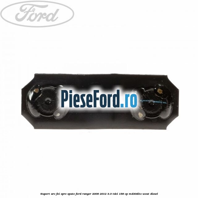 Suport arc foi spre spate Ford Ranger 2006-2012 3.0 TDCi 156 cp MD30DITC, WEAT diesel