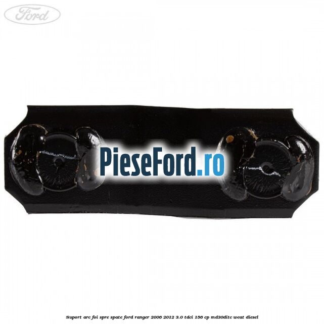 Suport arc foi spre spate Ford Ranger 2006-2012 3.0 TDCi 156 cp MD30DITC, WEAT diesel