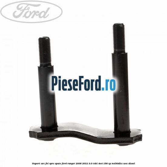 Suport arc foi spre spate Ford Ranger 2006-2012 3.0 TDCi 4x4 156 cp Suport arc foi spre spate Ford Ranger 2006-2012 3.0 TDCi 4x4 156 cp MD30DITC, WEC diesel