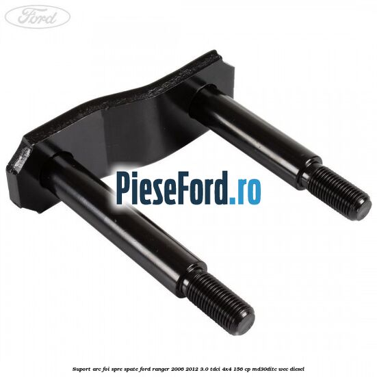 Suport arc foi spre spate Ford Ranger 2006-2012 3.0 TDCi 4x4 156 cp Suport arc foi spre spate Ford Ranger 2006-2012 3.0 TDCi 4x4 156 cp MD30DITC, WEC diesel