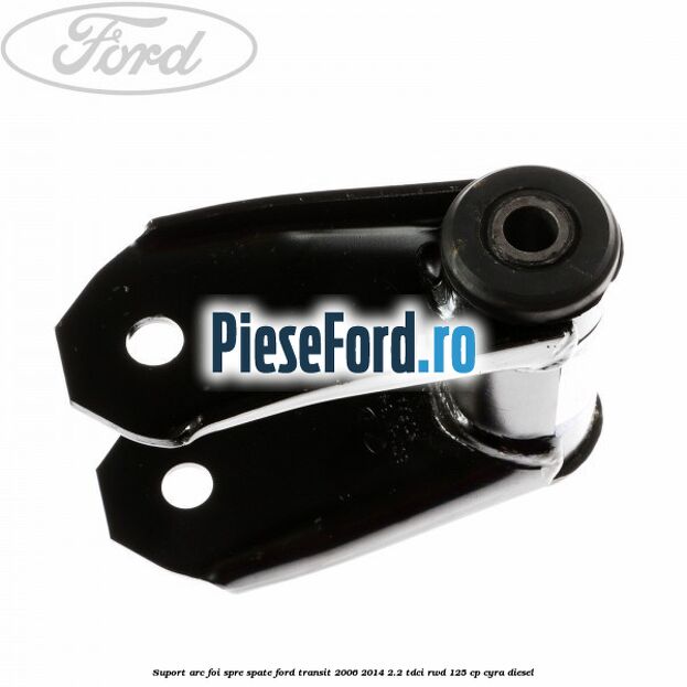 Suport arc foi spre spate Ford Transit 2006-2014 2.2 TDCi RWD 125 cp CYRA diesel