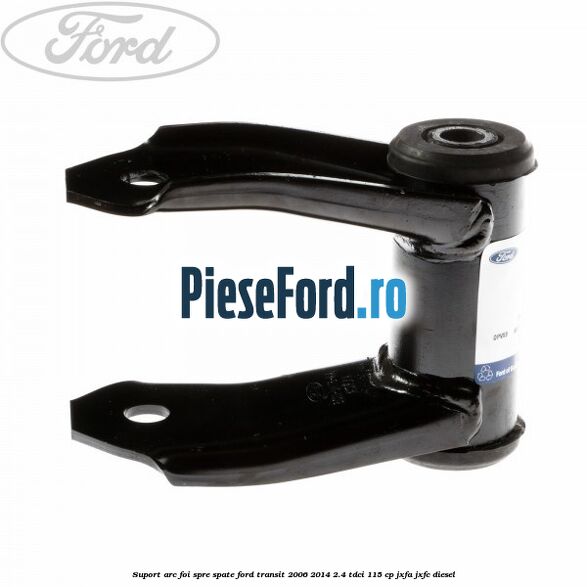 Suport arc foi spre spate Ford Transit 2006-2014 2.4 TDCi 115 cp JXFA, JXFC diesel