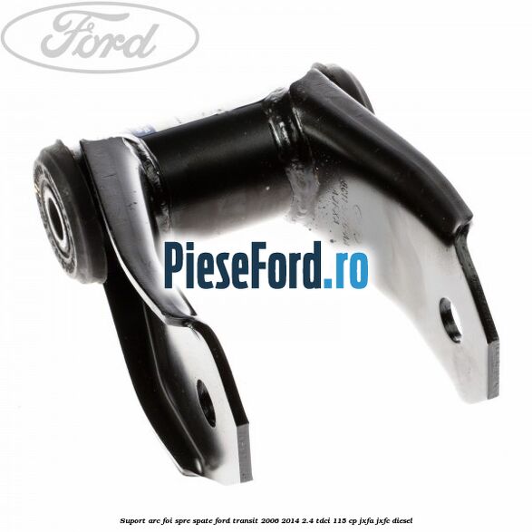 Suport arc foi spre spate Ford Transit 2006-2014 2.4 TDCi 115 cp JXFA, JXFC diesel