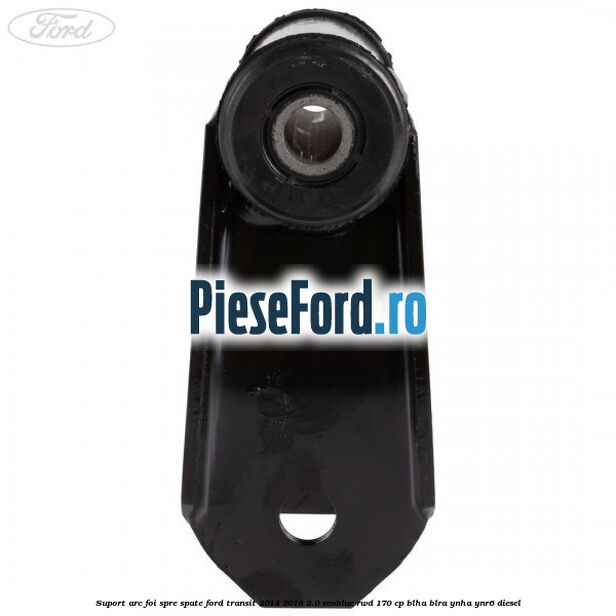 Suport arc foi spre spate Ford Transit 2014-2018 2.0 EcoBlue RWD 170 cp BLHA, BLRA, YNHA, YNR6 diesel