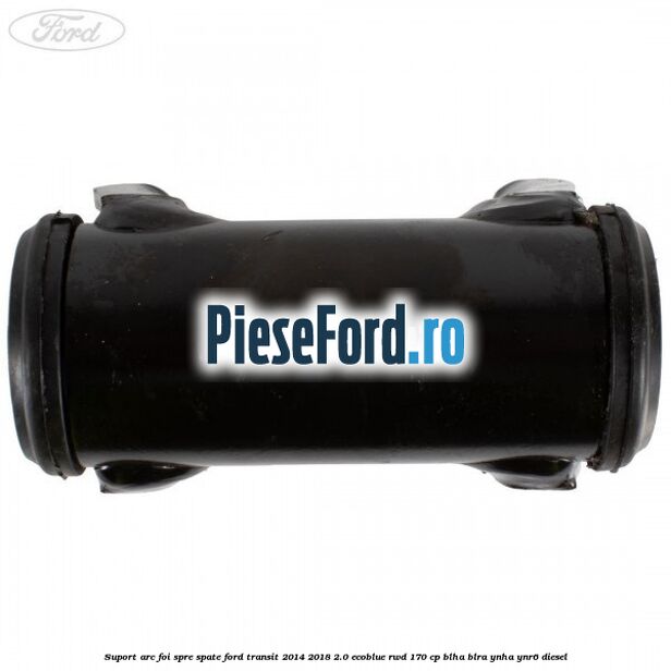 Suport arc foi spre spate Ford Transit 2014-2018 2.0 EcoBlue RWD 170 cp BLHA, BLRA, YNHA, YNR6 diesel