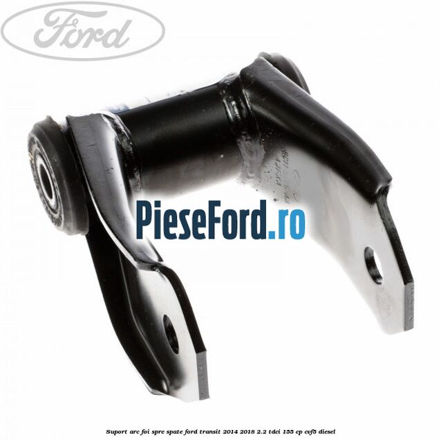 Suport arc foi spre spate Ford Transit 2014-2018 2.2 TDCi 155 cp CVF5 diesel