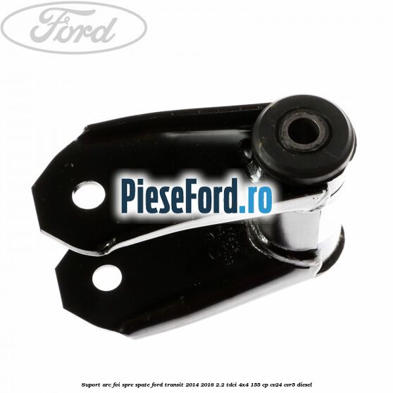Suport arc foi spre spate Ford Transit 2014-2018 2.2 TDCi 4x4 155 cp CV24, CVR5 diesel