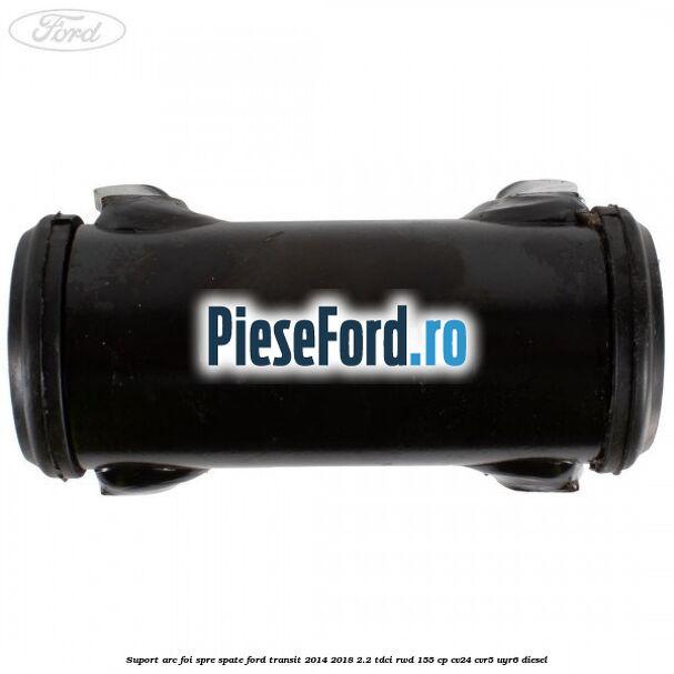 Suport arc foi spre spate Ford Transit 2014-2018 2.2 TDCi RWD 155 cp CV24, CVR5, UYR6 diesel