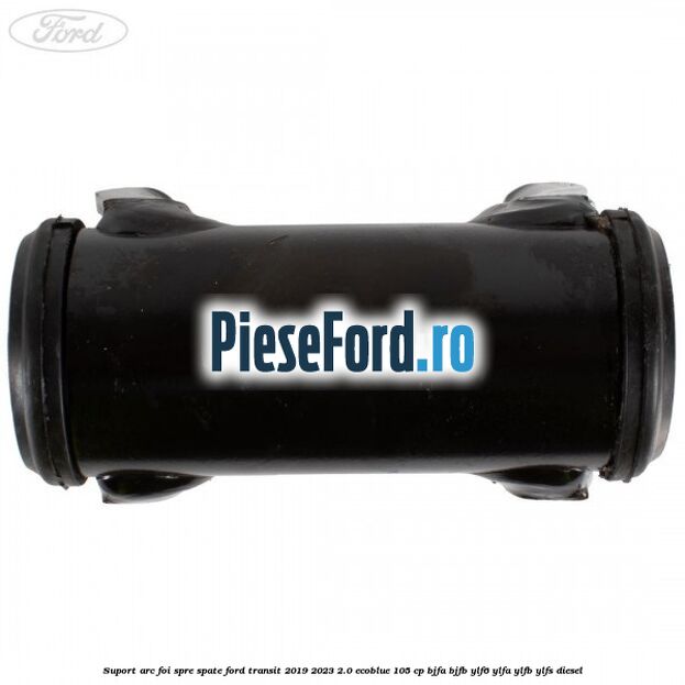 Suport arc foi spre spate Ford Transit 2019-2023 2.0 EcoBlue 105 cp BJFA, BJFB, YLF6, YLFA, YLFB, YLFS diesel