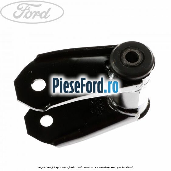 Suport arc foi spre spate Ford Transit 2019-2023 2.0 EcoBlue 160 cp N0HA diesel