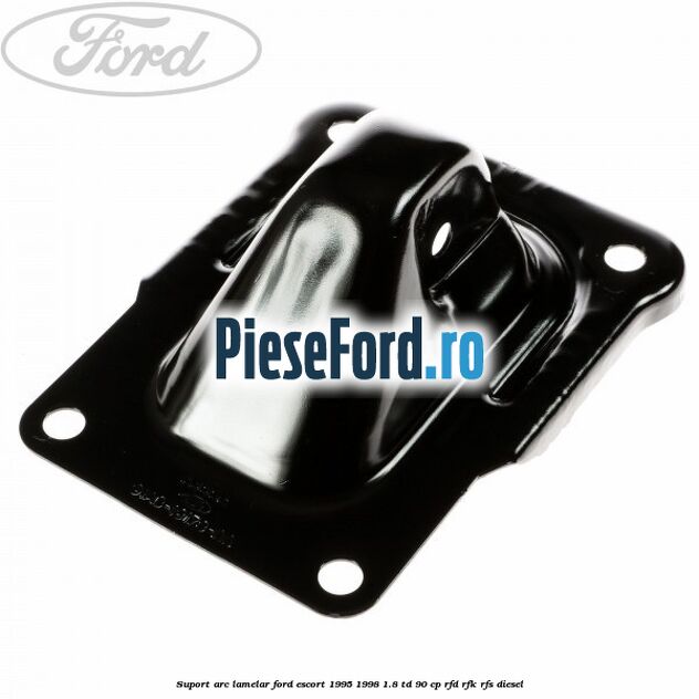 Suport arc lamelar Ford Escort 1995-1998 1.8 TD 90 cp RFD, RFK, RFS diesel