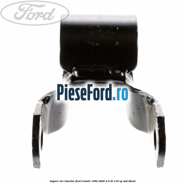 Suport arc lamelar Ford Transit 1994-2000 2.5 DI 116 cp Suport arc lamelar Ford Transit 1994-2000 2.5 DI 116 cp 4ED diesel
