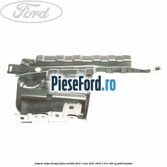 Suport aripa dreapta fata, metalic Ford C-Max 2011-2015 1.6 Ti 125 cp PNDA benzina