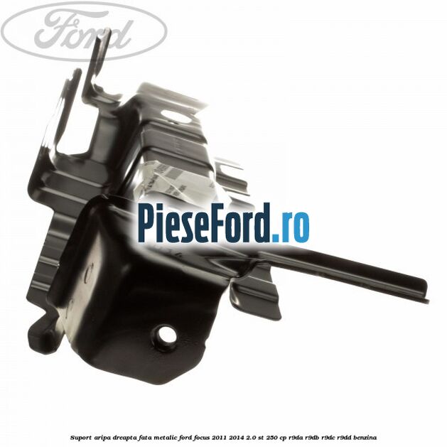 Suport aripa dreapta fata metalic Ford Focus 2011-2014 2.0 ST 250 cp Suport aripa dreapta fata metalic Ford Focus 2011-2014 2.0 ST 250 cp R9DA, R9DB, R9DC, R9DD benzina