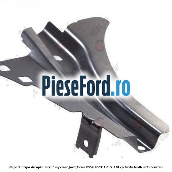 Suport aripa dreapta metal superior Ford Focus 2004-2007 1.6 Ti 115 cp HXDA, HXDB, SIDA benzina