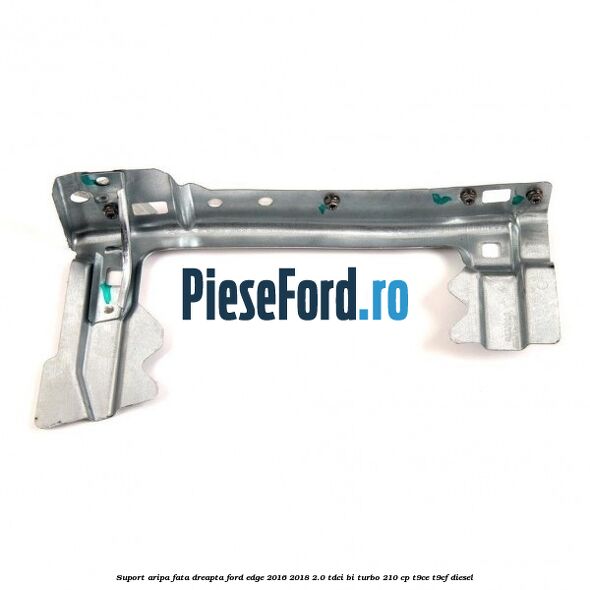 Suport aripa fata dreapta Ford Edge 2016-2018 2.0 TDCi Bi-Turbo 210 cp T9CE, T9CF diesel