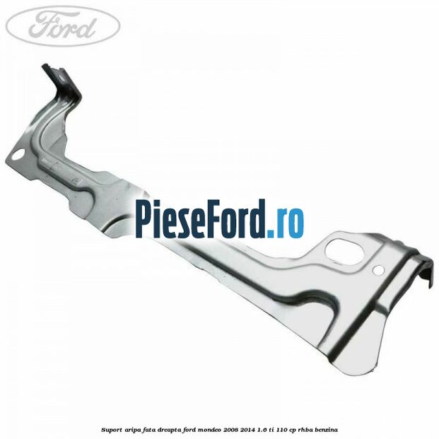 Suport aripa fata dreapta Ford Mondeo 2008-2014 1.6 Ti 110 cp Suport aripa fata dreapta Ford Mondeo 2008-2014 1.6 Ti 110 cp RHBA benzina