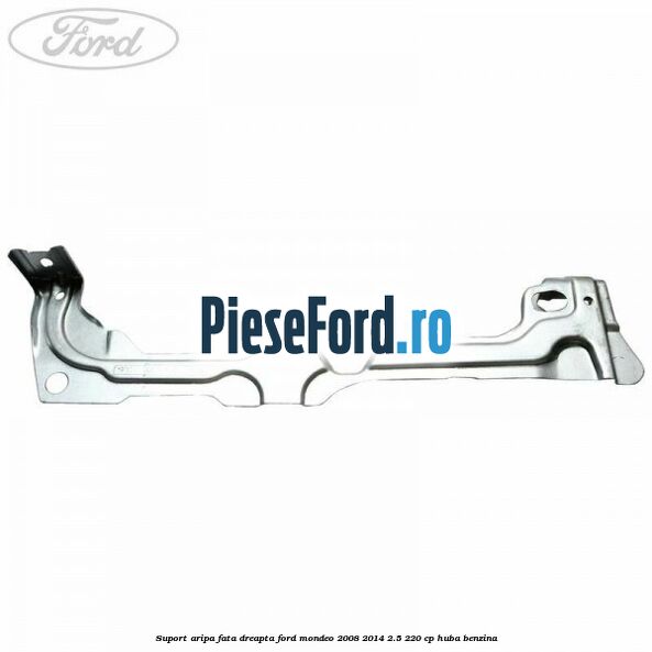 Suport aripa fata dreapta Ford Mondeo 2008-2014 2.5 220 cp Suport aripa fata dreapta Ford Mondeo 2008-2014 2.5 220 cp HUBA benzina