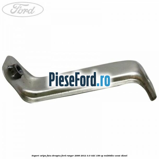 Suport aripa fata dreapta Ford Ranger 2006-2012 3.0 TDCi 156 cp Suport aripa fata dreapta Ford Ranger 2006-2012 3.0 TDCi 156 cp MD30DITC, WEAT diesel
