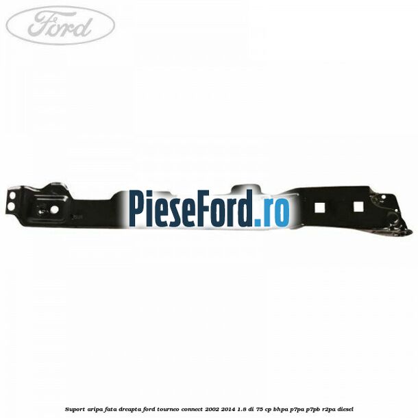 Suport aripa fata dreapta Ford Tourneo Connect 2002-2014 1.8 Di 75 cp BHPA, P7PA, P7PB, R2PA diesel