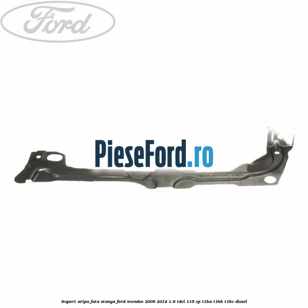 Suport aripa fata stanga Ford Mondeo 2008-2014 1.6 TDCi 115 cp T1BA, T1BB, T1BC diesel