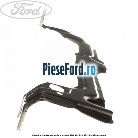 Suport aripa fata stanga Ford Mondeo 2008-2014 1.6 Ti 110 cp RHBA benzina
