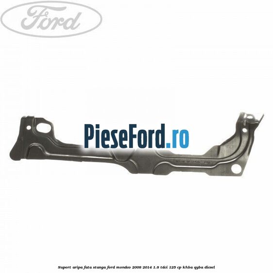 Suport aripa fata stanga Ford Mondeo 2008-2014 1.8 TDCi 125 cp Suport aripa fata stanga Ford Mondeo 2008-2014 1.8 TDCi 125 cp KHBA, QYBA diesel