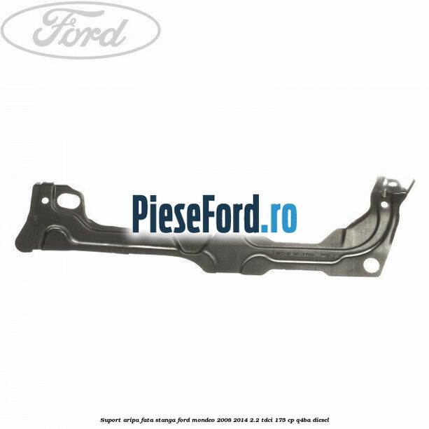 Suport aripa fata stanga Ford Mondeo 2008-2014 2.2 TDCi 175 cp Q4BA diesel
