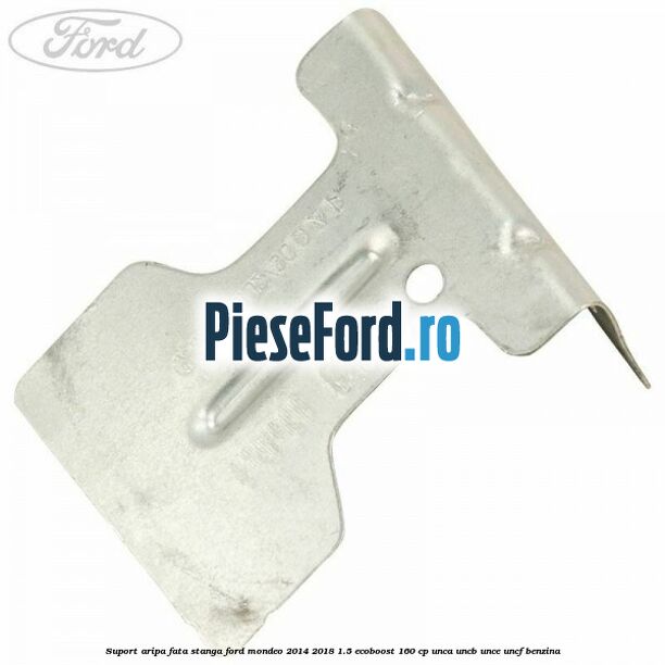 Suport aripa fata stanga Ford Mondeo 2014-2018 1.5 EcoBoost 160 cp UNCA, UNCB, UNCE, UNCF benzina