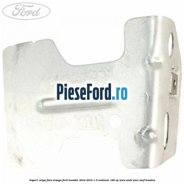 Suport aripa fata stanga Ford Mondeo 2014-2018 1.5 EcoBoost 160 cp UNCA, UNCB, UNCE, UNCF benzina