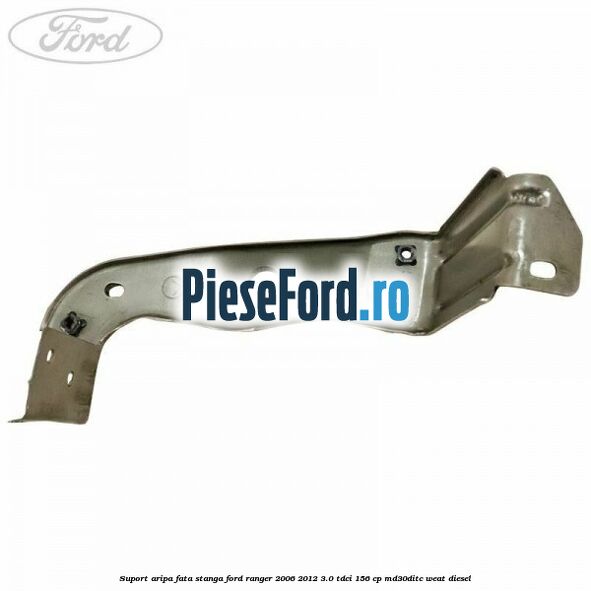 Suport aripa fata stanga Ford Ranger 2006-2012 3.0 TDCi 156 cp MD30DITC, WEAT diesel