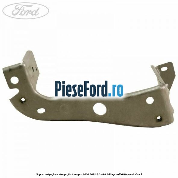 Suport aripa fata stanga Ford Ranger 2006-2012 3.0 TDCi 156 cp MD30DITC, WEAT diesel